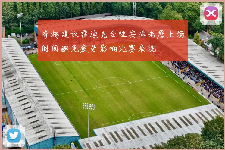 夸梅建议雷迪克合理安排老詹上场时间避免疲劳影响比赛表现